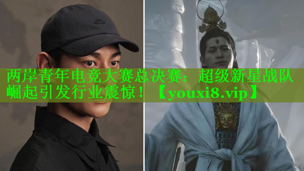 两岸青年电竞大赛总决赛：超级新星战队崛起引发行业震惊！